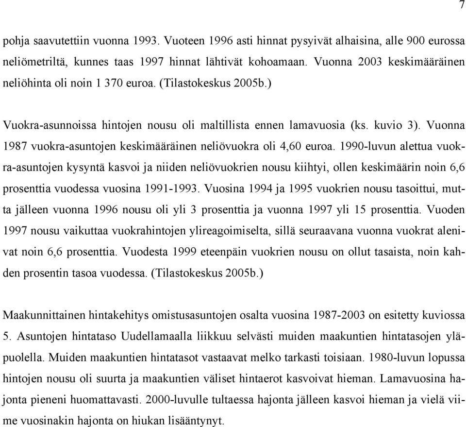 990-luvun aleua vuokra-asunoen kysynä kasvoi a niiden neliövuokrien nousu kiihyi, ollen keskimäärin noin 6,6 prosenia vuodessa vuosina 99-993.