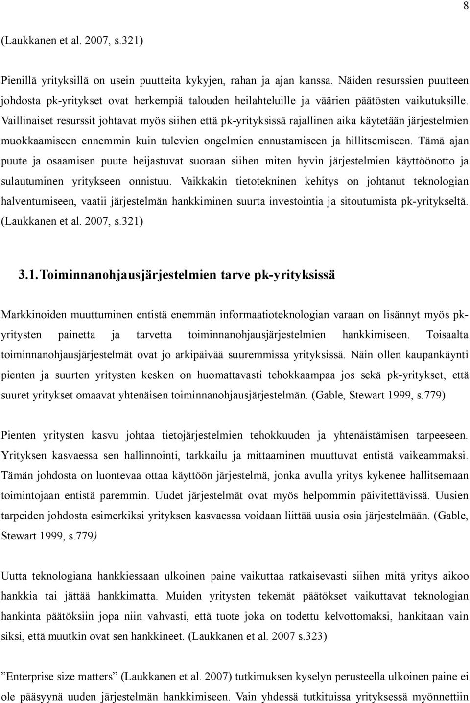 Vaillinaiset resurssit johtavat myös siihen että pk-yrityksissä rajallinen aika käytetään järjestelmien muokkaamiseen ennemmin kuin tulevien ongelmien ennustamiseen ja hillitsemiseen.