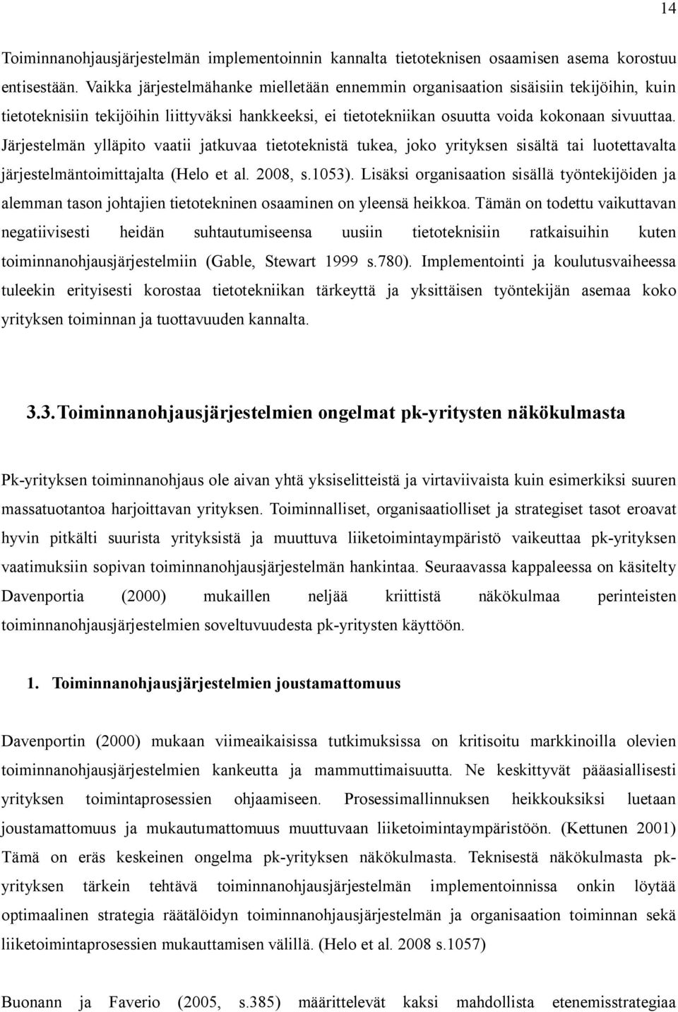 Järjestelmän ylläpito vaatii jatkuvaa tietoteknistä tukea, joko yrityksen sisältä tai luotettavalta järjestelmäntoimittajalta (Helo et al. 2008, s.1053).