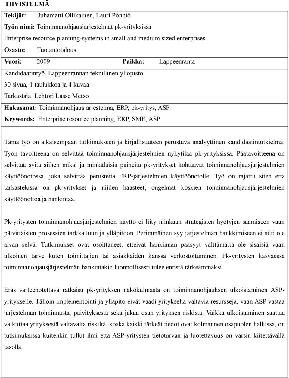 Lappeenrannan teknillinen yliopisto 30 sivua, 1 taulukkoa ja 4 kuvaa Tarkastaja: Lehtori Lasse Metso Hakusanat: Toiminnanohjausjärjestelmä, ERP, pk-yritys, ASP Keywords: Enterprise resource planning,