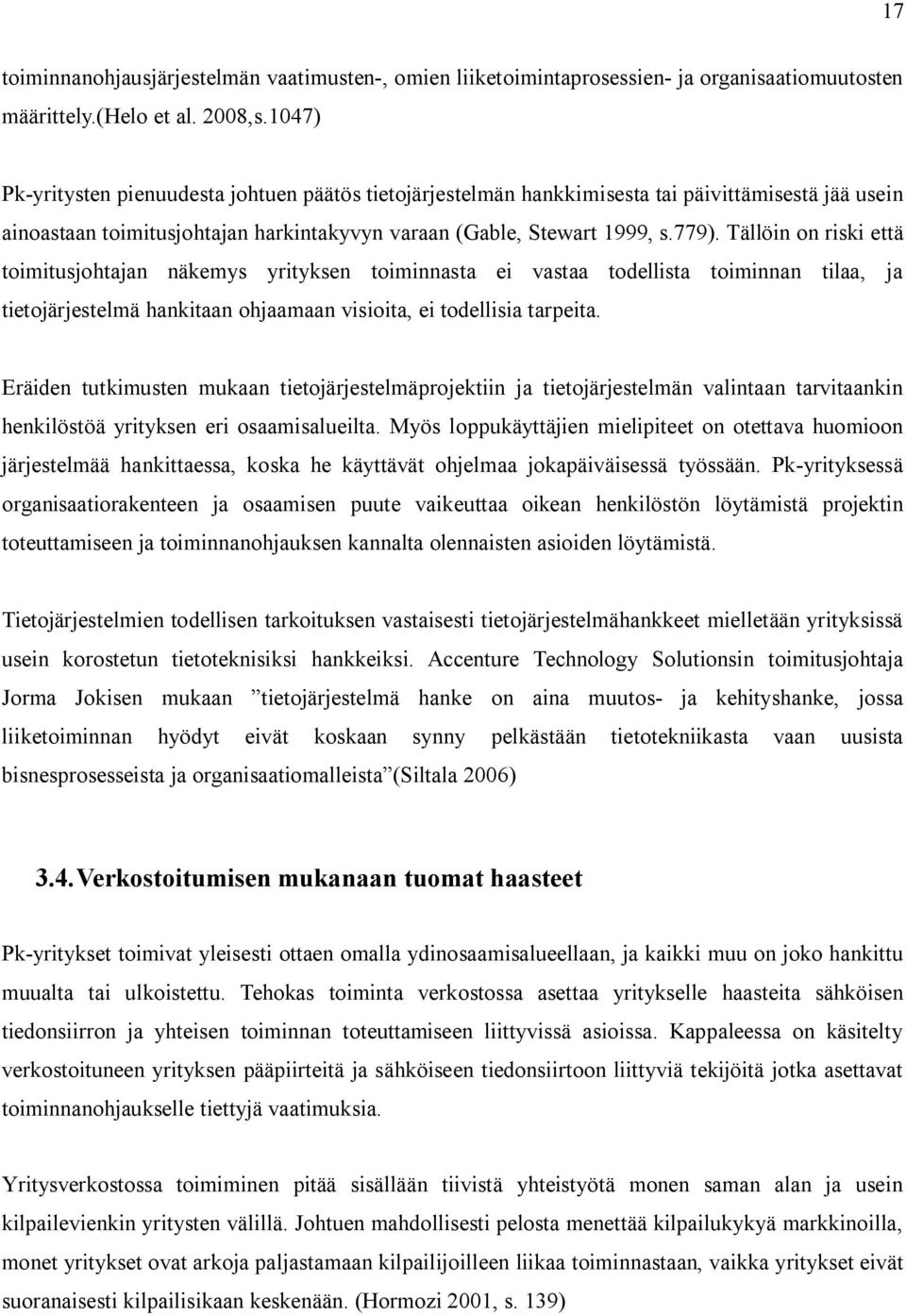 Tällöin on riski että toimitusjohtajan näkemys yrityksen toiminnasta ei vastaa todellista toiminnan tilaa, ja tietojärjestelmä hankitaan ohjaamaan visioita, ei todellisia tarpeita.