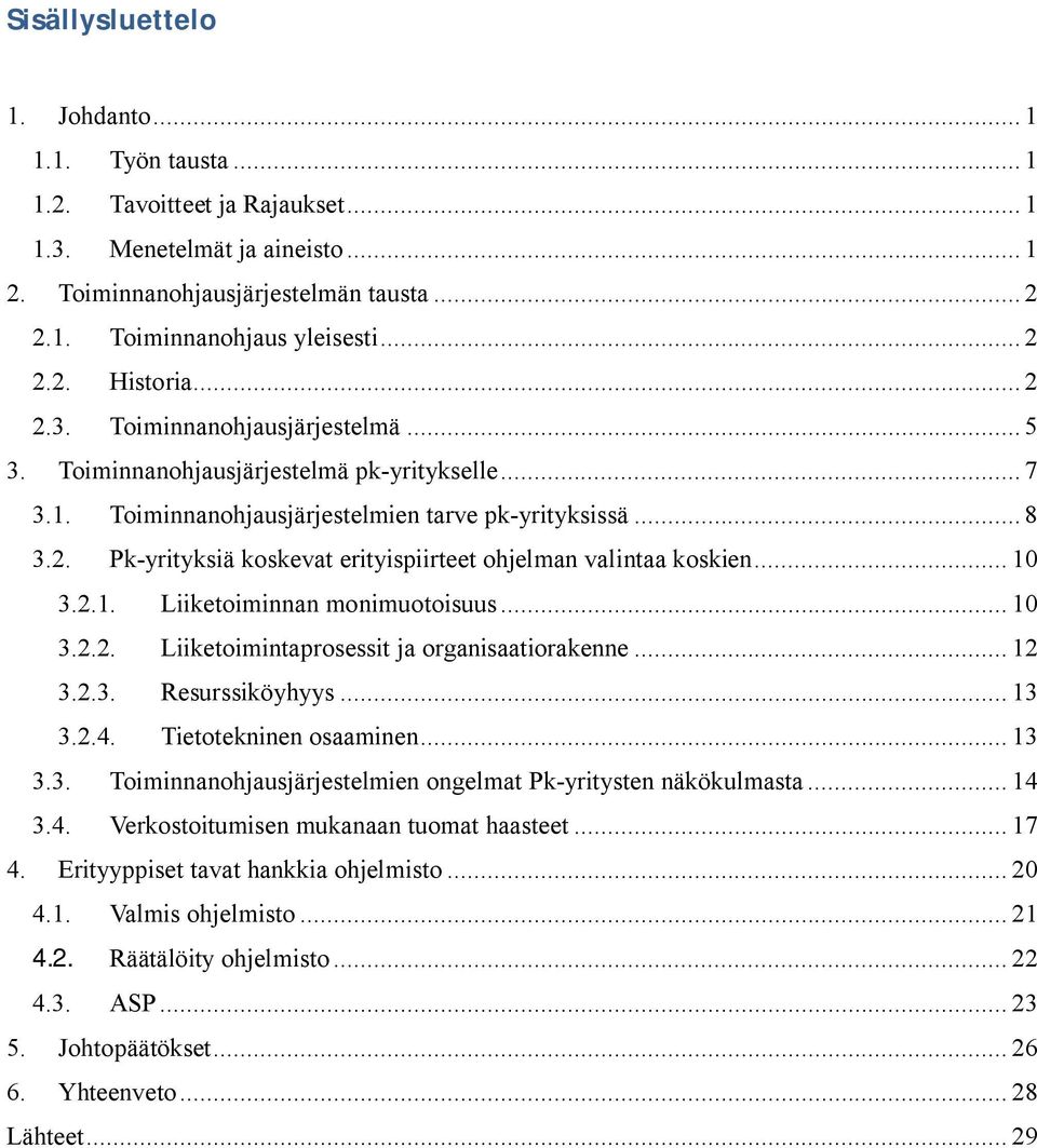 .. 10 3.2.1. Liiketoiminnan monimuotoisuus... 10 3.2.2. Liiketoimintaprosessit ja organisaatiorakenne... 12 3.2.3. Resurssiköyhyys... 13 3.2.4. Tietotekninen osaaminen... 13 3.3. Toiminnanohjausjärjestelmien ongelmat Pk-yritysten näkökulmasta.