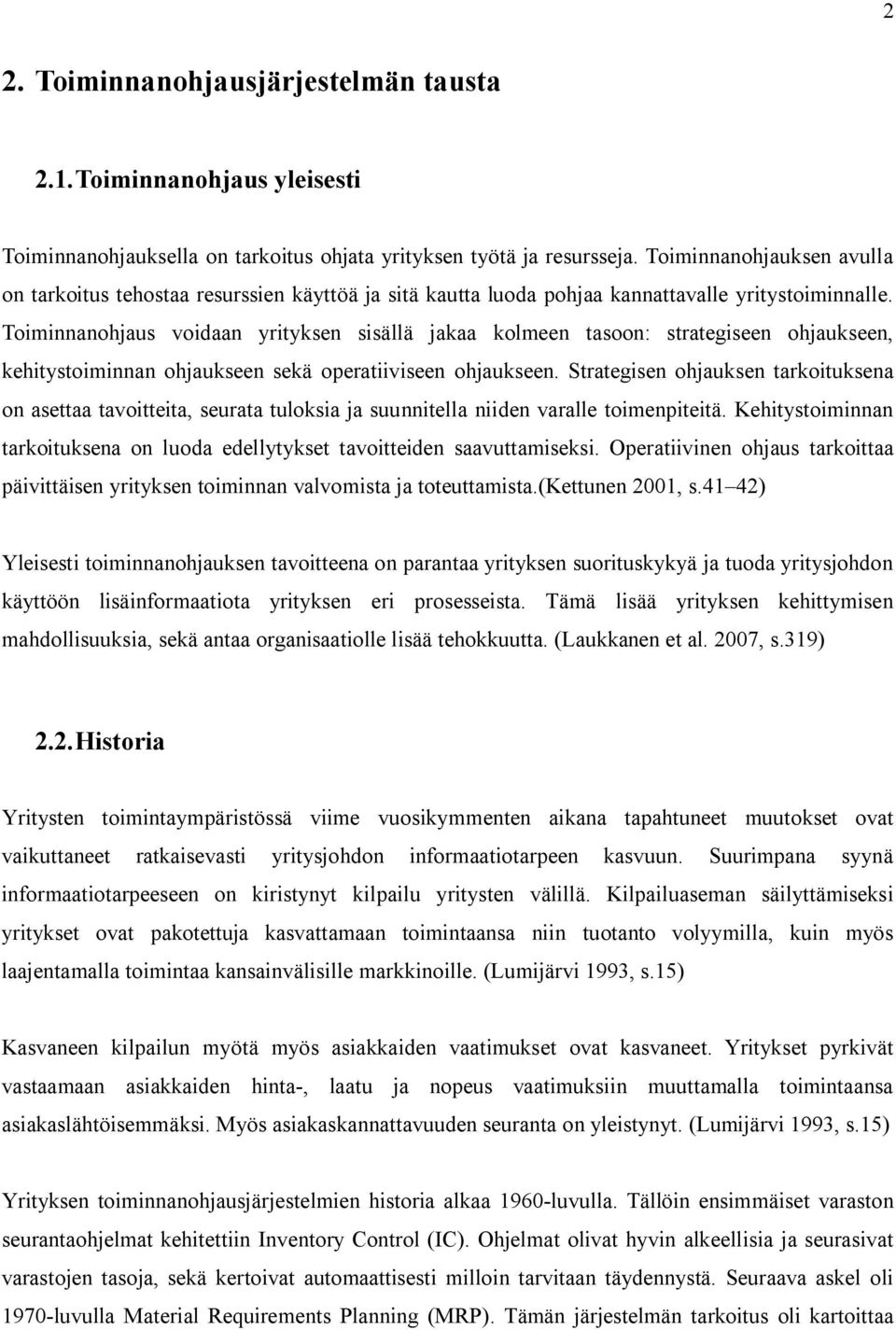 Toiminnanohjaus voidaan yrityksen sisällä jakaa kolmeen tasoon: strategiseen ohjaukseen, kehitystoiminnan ohjaukseen sekä operatiiviseen ohjaukseen.