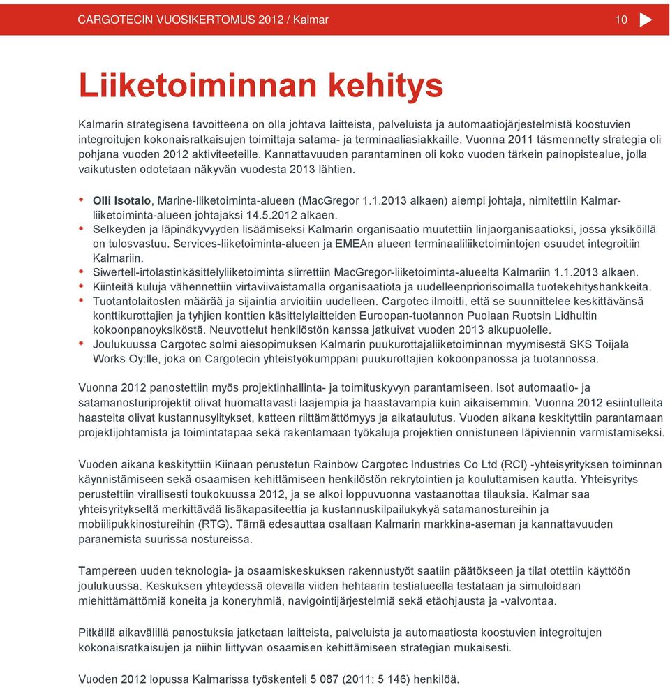 Kannattavuuden parantaminen oli koko vuoden tärkein painopistealue, jolla vaikutusten odotetaan näkyvän vuodesta 2013 lähtien. Olli Isotalo, Marine-liiketoiminta-alueen (MacGregor 1.1.2013 alkaen) aiempi johtaja, nimitettiin Kalmarliiketoiminta-alueen johtajaksi 14.