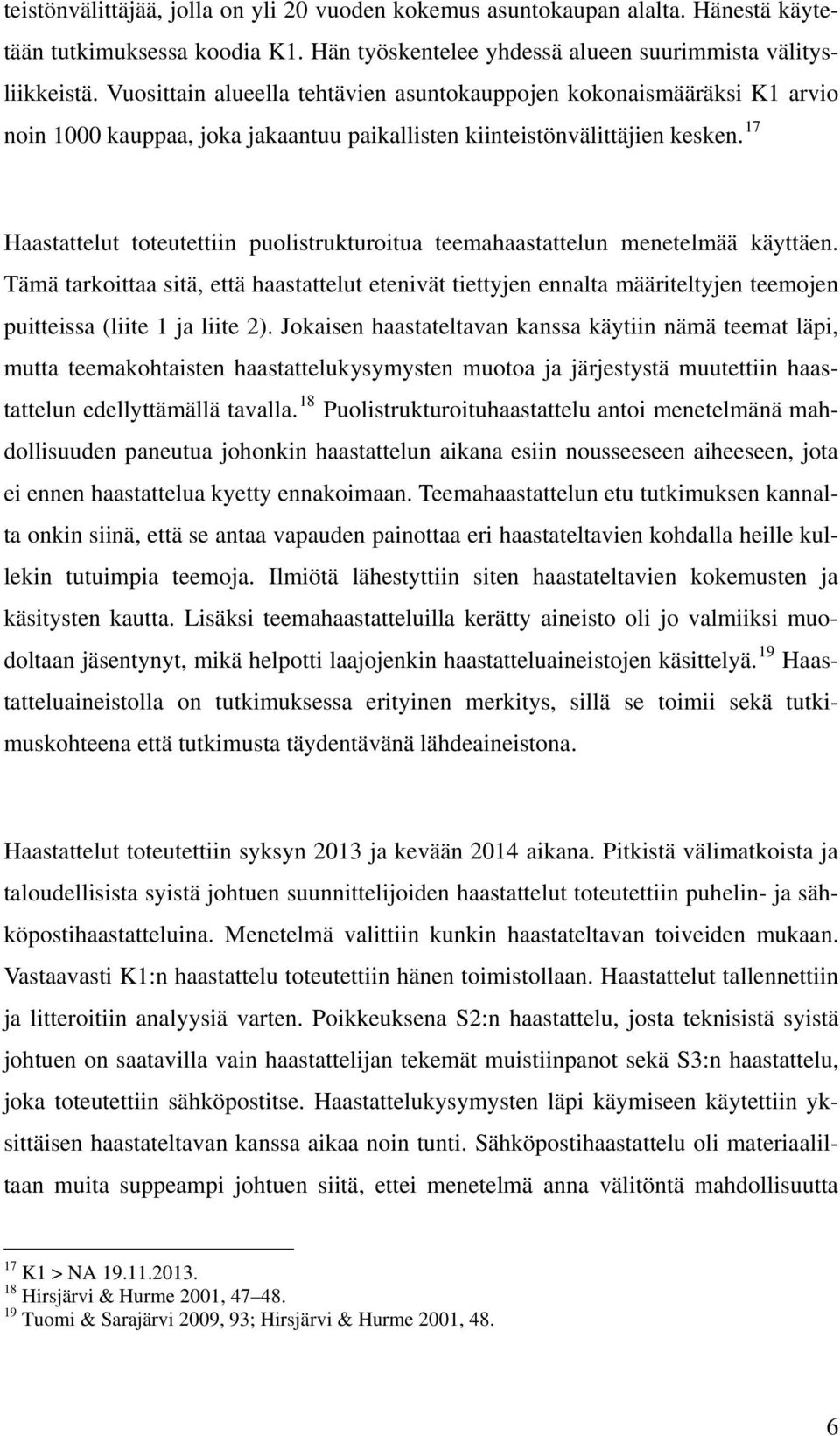 17 Haastattelut toteutettiin puolistrukturoitua teemahaastattelun menetelmää käyttäen.