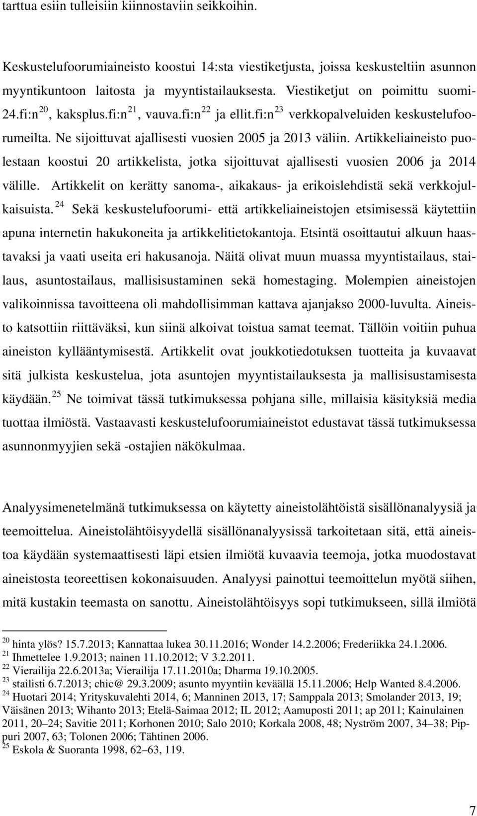 Artikkeliaineisto puolestaan koostui 20 artikkelista, jotka sijoittuvat ajallisesti vuosien 2006 ja 2014 välille. Artikkelit on kerätty sanoma-, aikakaus- ja erikoislehdistä sekä verkkojulkaisuista.