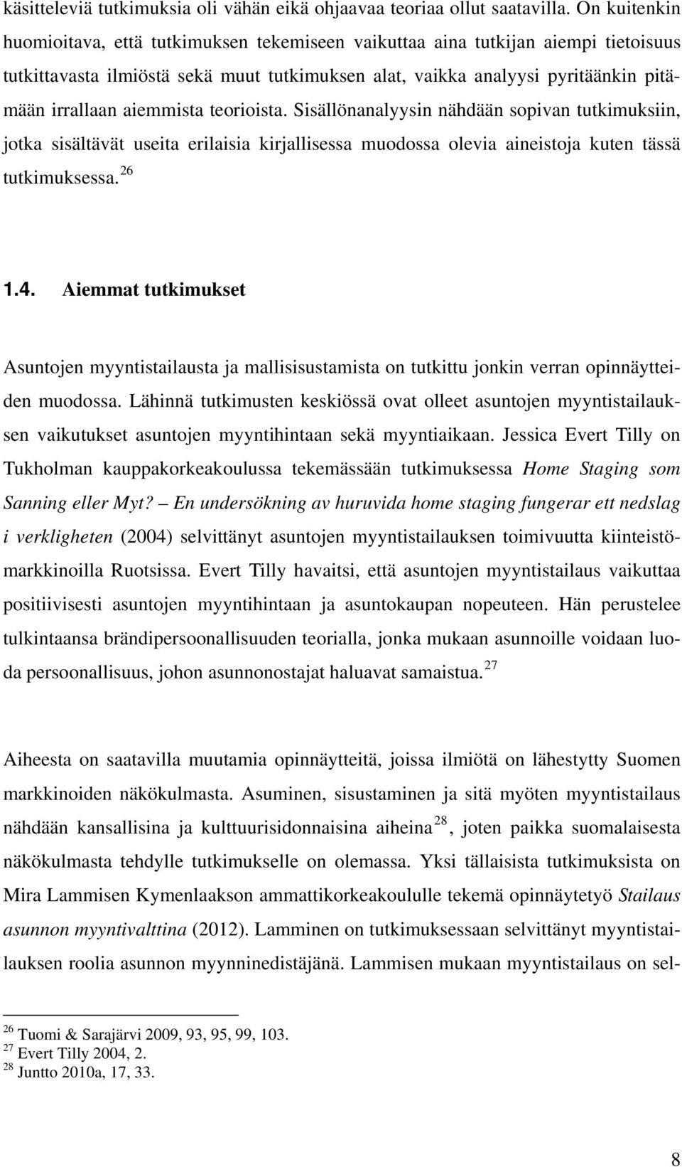 aiemmista teorioista. Sisällönanalyysin nähdään sopivan tutkimuksiin, jotka sisältävät useita erilaisia kirjallisessa muodossa olevia aineistoja kuten tässä tutkimuksessa. 26 1.4.