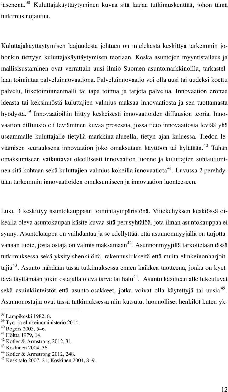 Koska asuntojen myyntistailaus ja mallisisustaminen ovat verrattain uusi ilmiö Suomen asuntomarkkinoilla, tarkastellaan toimintaa palveluinnovaationa.