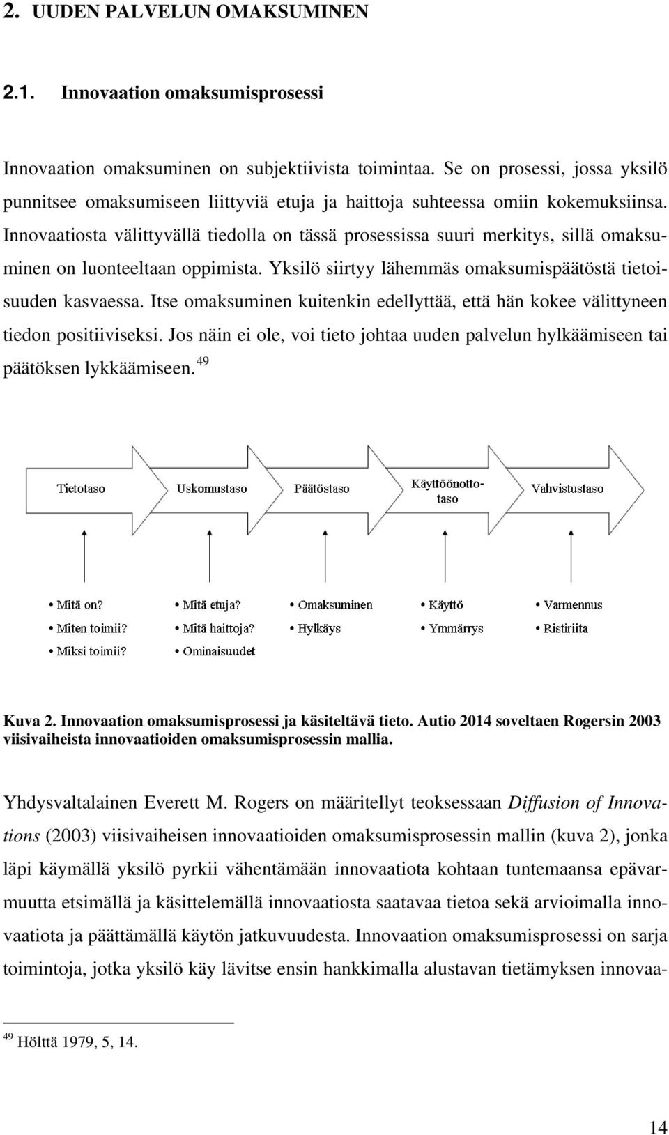 Innovaatiosta välittyvällä tiedolla on tässä prosessissa suuri merkitys, sillä omaksuminen on luonteeltaan oppimista. Yksilö siirtyy lähemmäs omaksumispäätöstä tietoisuuden kasvaessa.