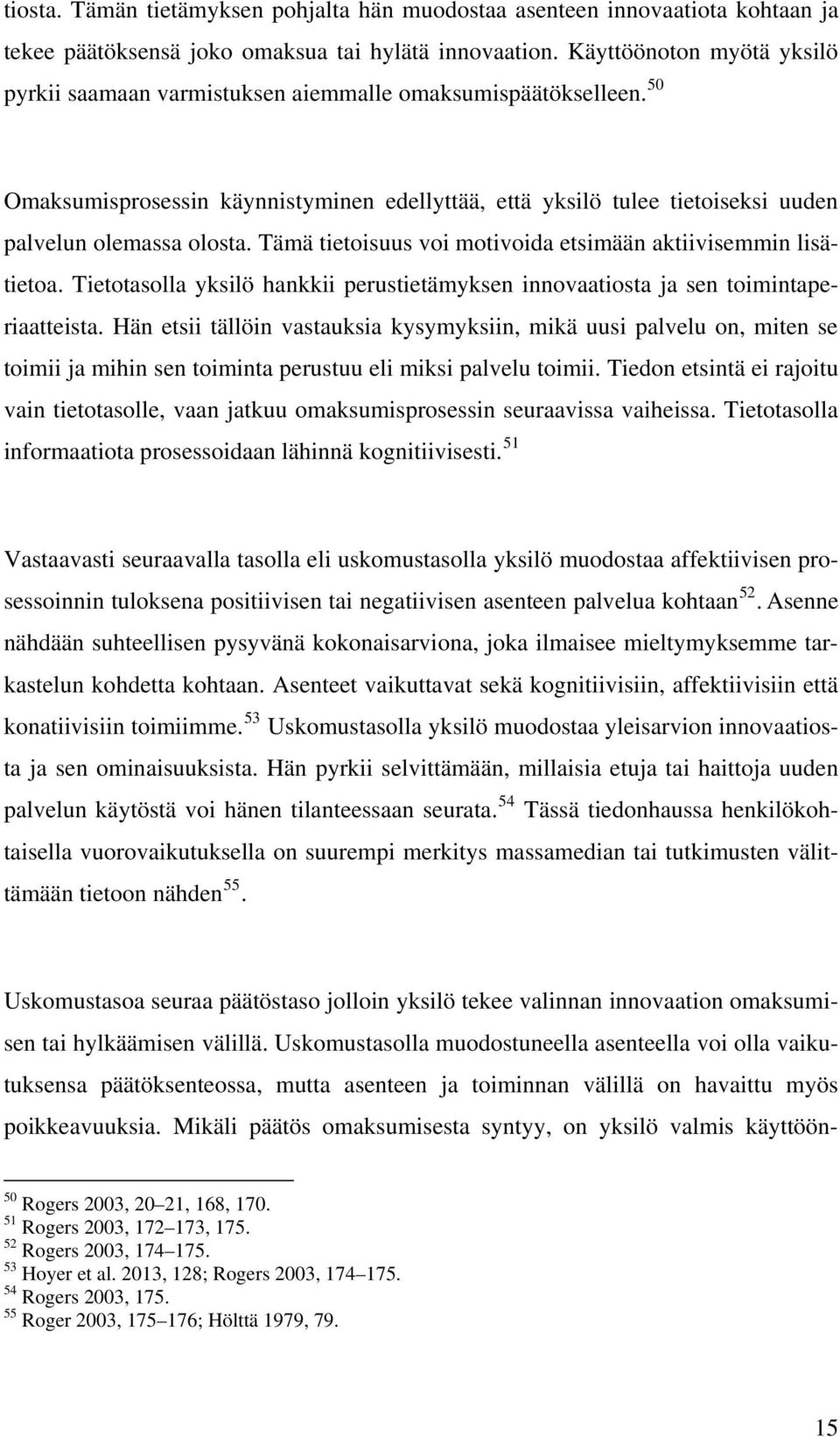 Tämä tietoisuus voi motivoida etsimään aktiivisemmin lisätietoa. Tietotasolla yksilö hankkii perustietämyksen innovaatiosta ja sen toimintaperiaatteista.