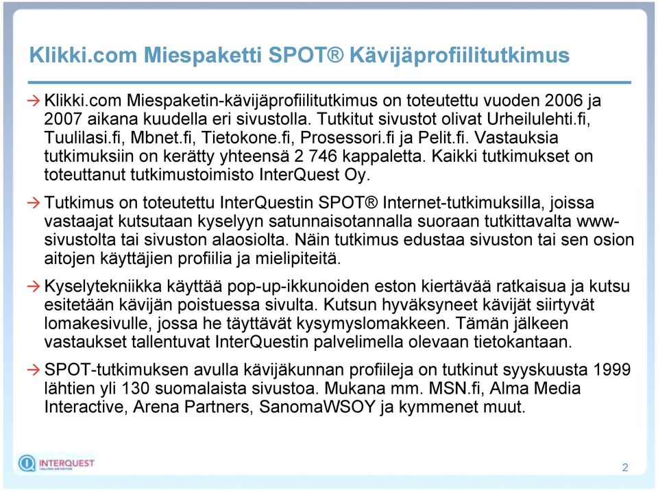 ! Tutkimus on toteutettu InterQuestin SPOT Internet-tutkimuksilla, joissa vastaajat kutsutaan kyselyyn satunnaisotannalla suoraan tutkittavalta wwwsivustolta tai sivuston alaosiolta.