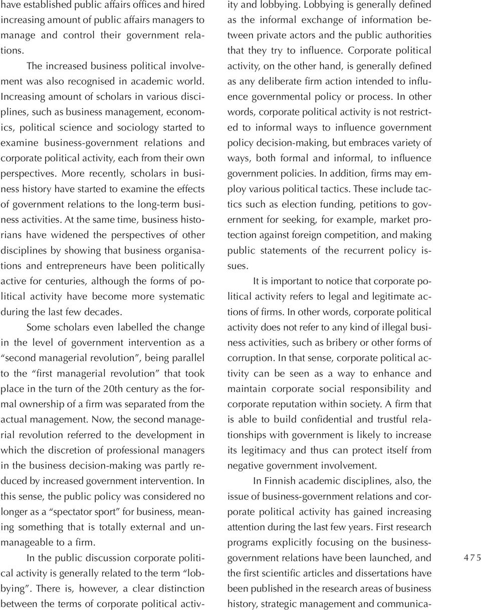 Increasing amount of scholars in various disciplines, such as business management, economics, political science and sociology started to examine business-government relations and corporate political