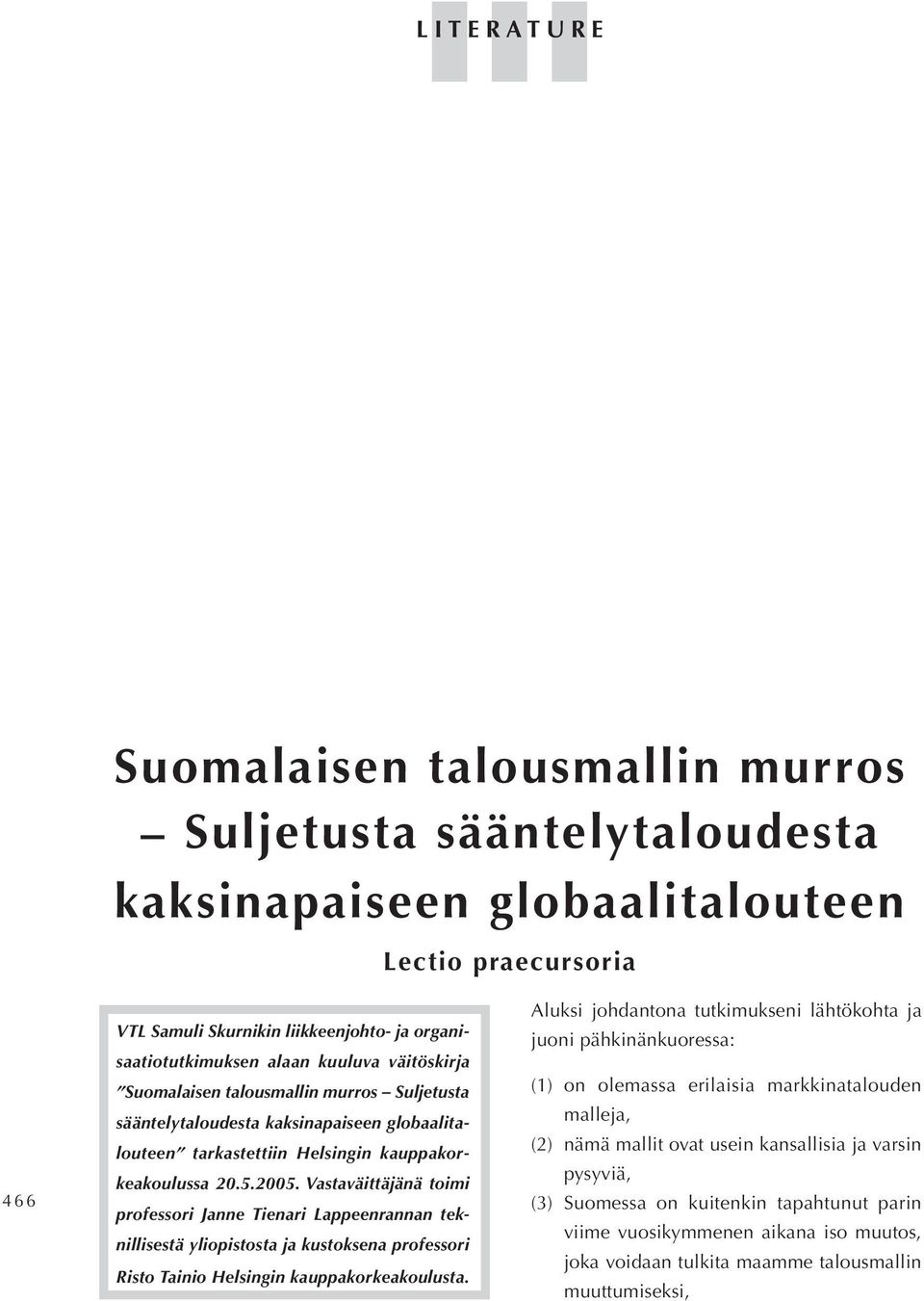 Vastaväittäjänä toimi professori Janne Tienari Lappeenrannan teknillisestä yliopistosta ja kustoksena professori Risto Tainio Helsingin kauppakorkeakoulusta.