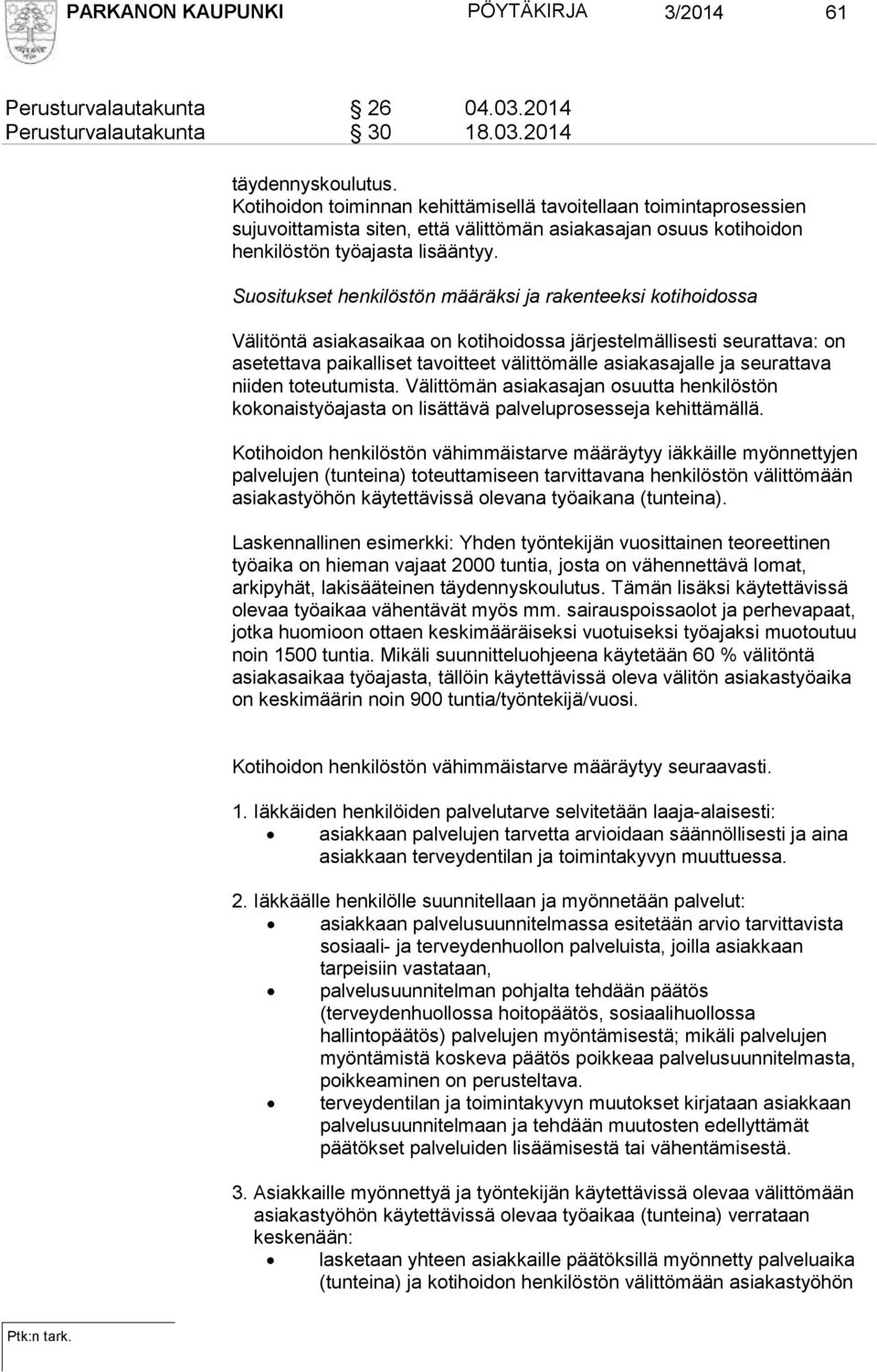 Suositukset henkilöstön määräksi ja rakenteeksi kotihoidossa Välitöntä asiakasaikaa on kotihoidossa järjestelmällisesti seurattava: on asetettava paikalliset tavoitteet välittömälle asiakasajalle ja