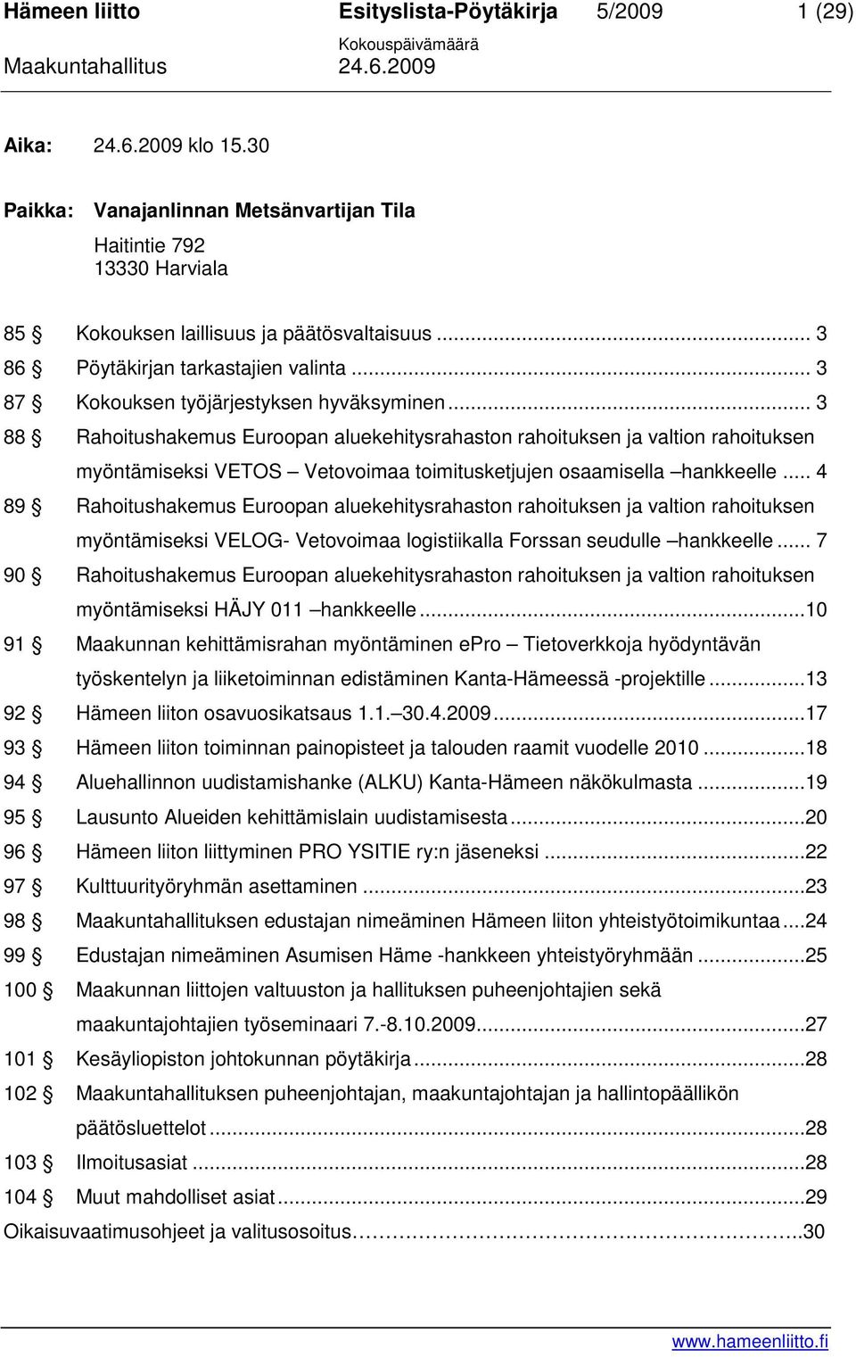 .. 3 88 Rahoitushakemus Euroopan aluekehitysrahaston rahoituksen ja valtion rahoituksen myöntämiseksi VETOS Vetovoimaa toimitusketjujen osaamisella hankkeelle.