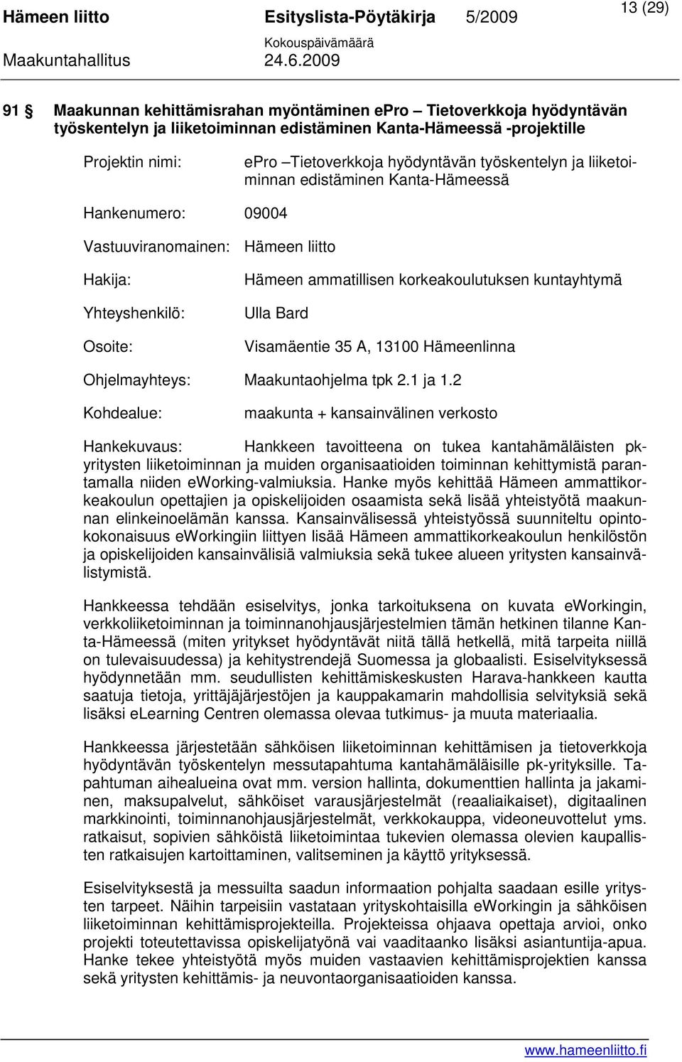 Bard Visamäentie 35 A, 13100 Hämeenlinna Ohjelmayhteys: Maakuntaohjelma tpk 2.1 ja 1.