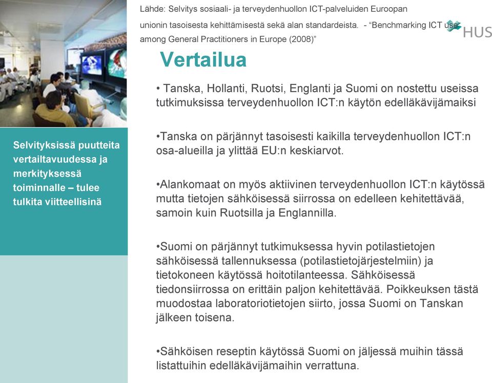 edelläkävijämaiksi Selvityksissä puutteita vertailtavuudessa ja merkityksessä toiminnalle tulee tulkita viitteellisinä Tanska on pärjännyt tasoisesti kaikilla terveydenhuollon ICT:n osa-alueilla ja