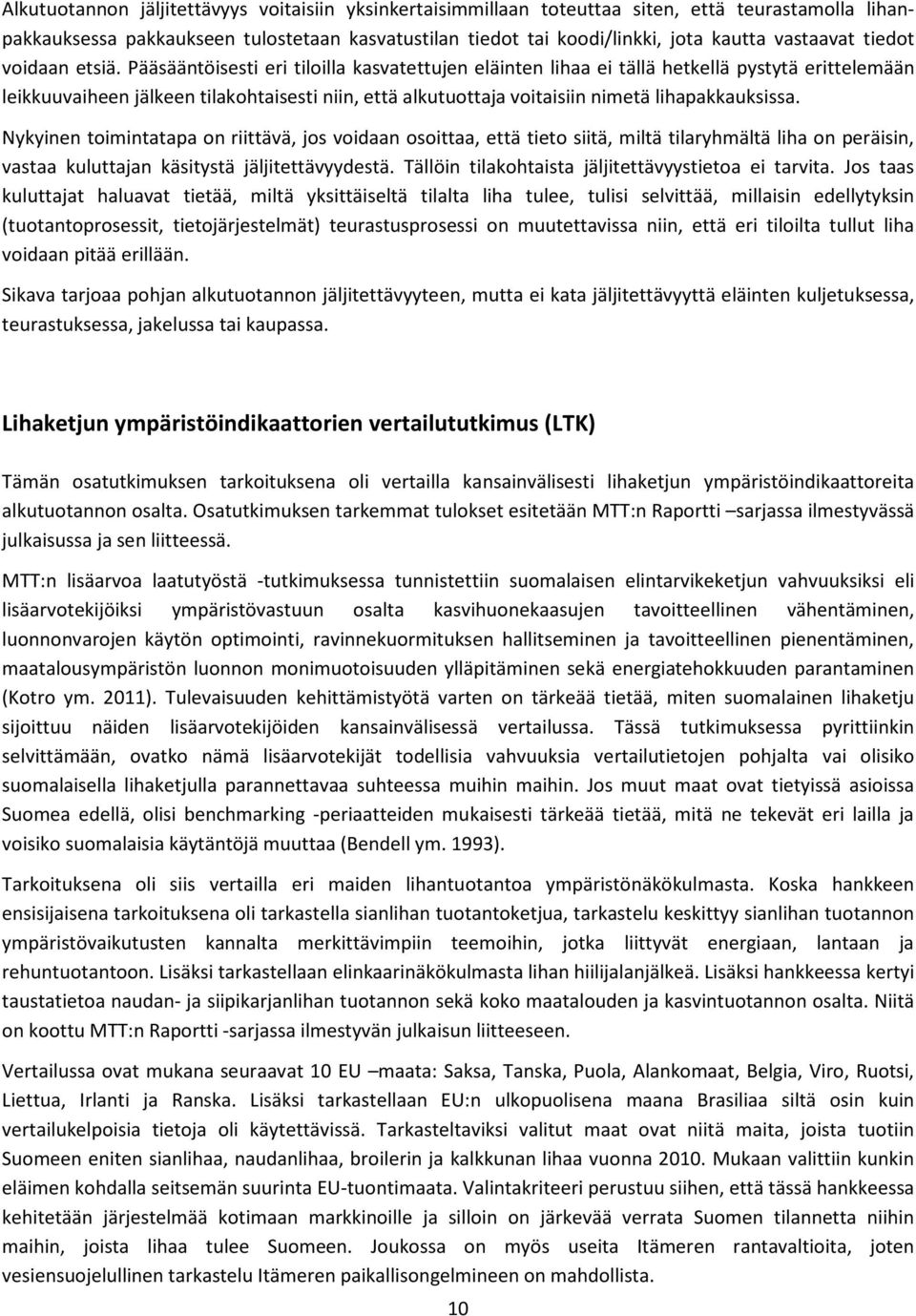 Pääsääntöisesti eri tiloilla kasvatettujen eläinten lihaa ei tällä hetkellä pystytä erittelemään leikkuuvaiheen jälkeen tilakohtaisesti niin, että alkutuottaja voitaisiin nimetä lihapakkauksissa.