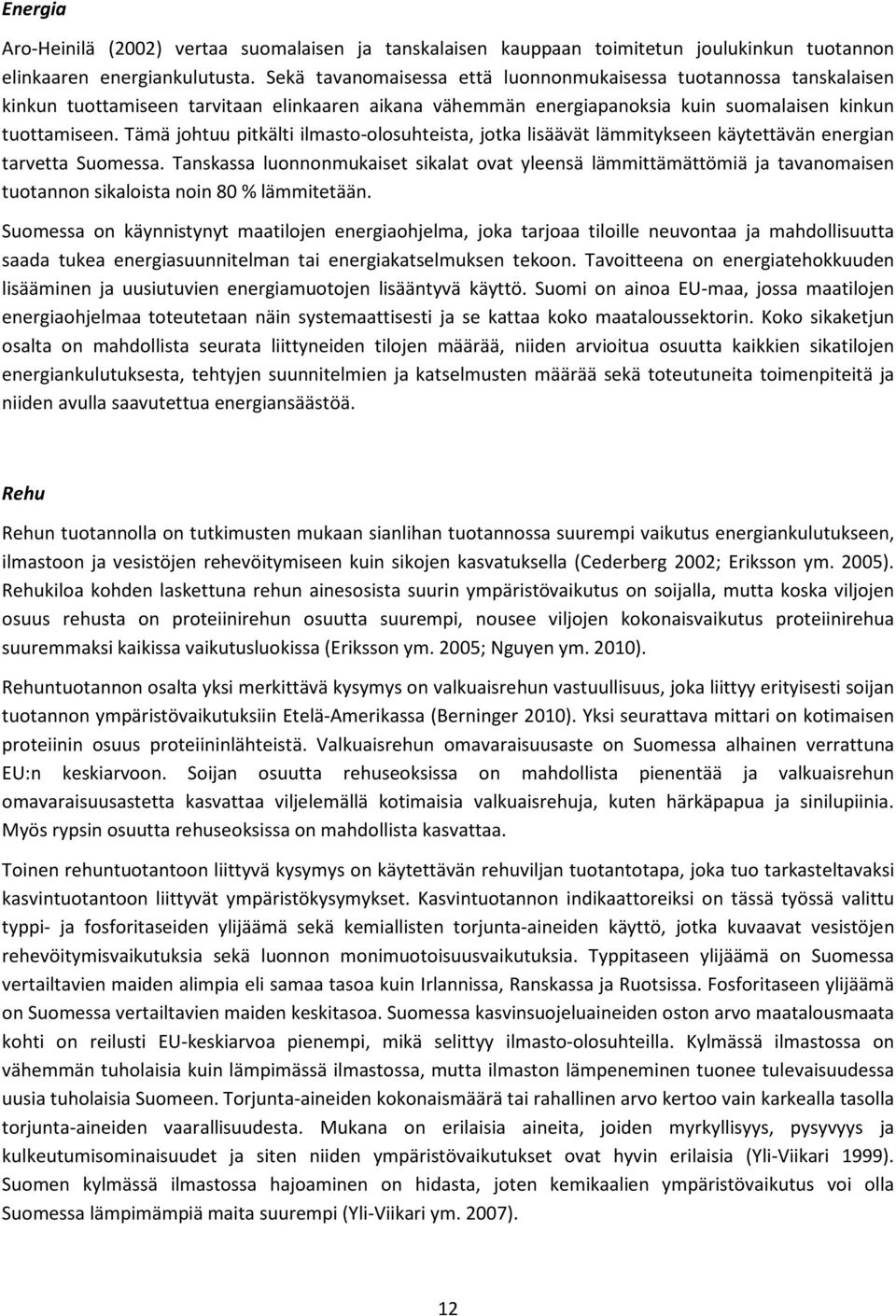 Tämä johtuu pitkälti ilmasto-olosuhteista, jotka lisäävät lämmitykseen käytettävän energian tarvetta Suomessa.