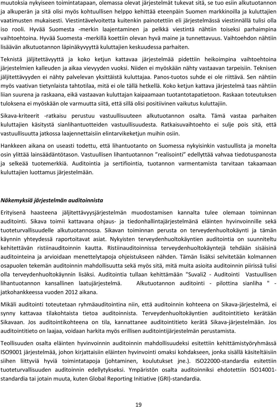 Hyvää Suomesta -merkin laajentaminen ja pelkkä viestintä nähtiin toiseksi parhaimpina vaihtoehtoina. Hyvää Suomesta -merkillä koettiin olevan hyvä maine ja tunnettavuus.