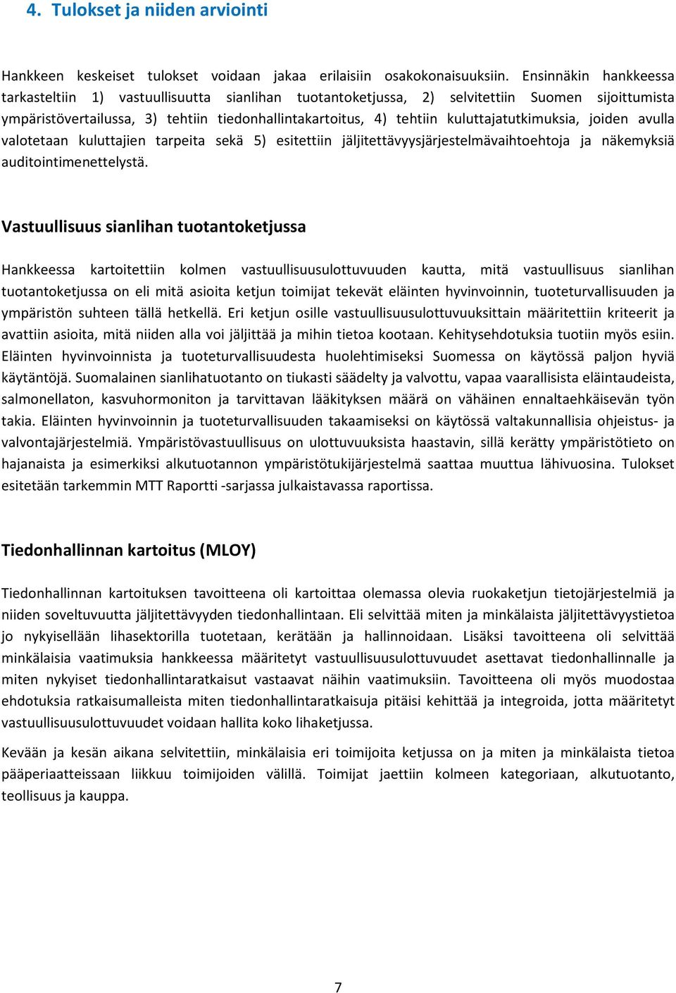 kuluttajatutkimuksia, joiden avulla valotetaan kuluttajien tarpeita sekä 5) esitettiin jäljitettävyysjärjestelmävaihtoehtoja ja näkemyksiä auditointimenettelystä.