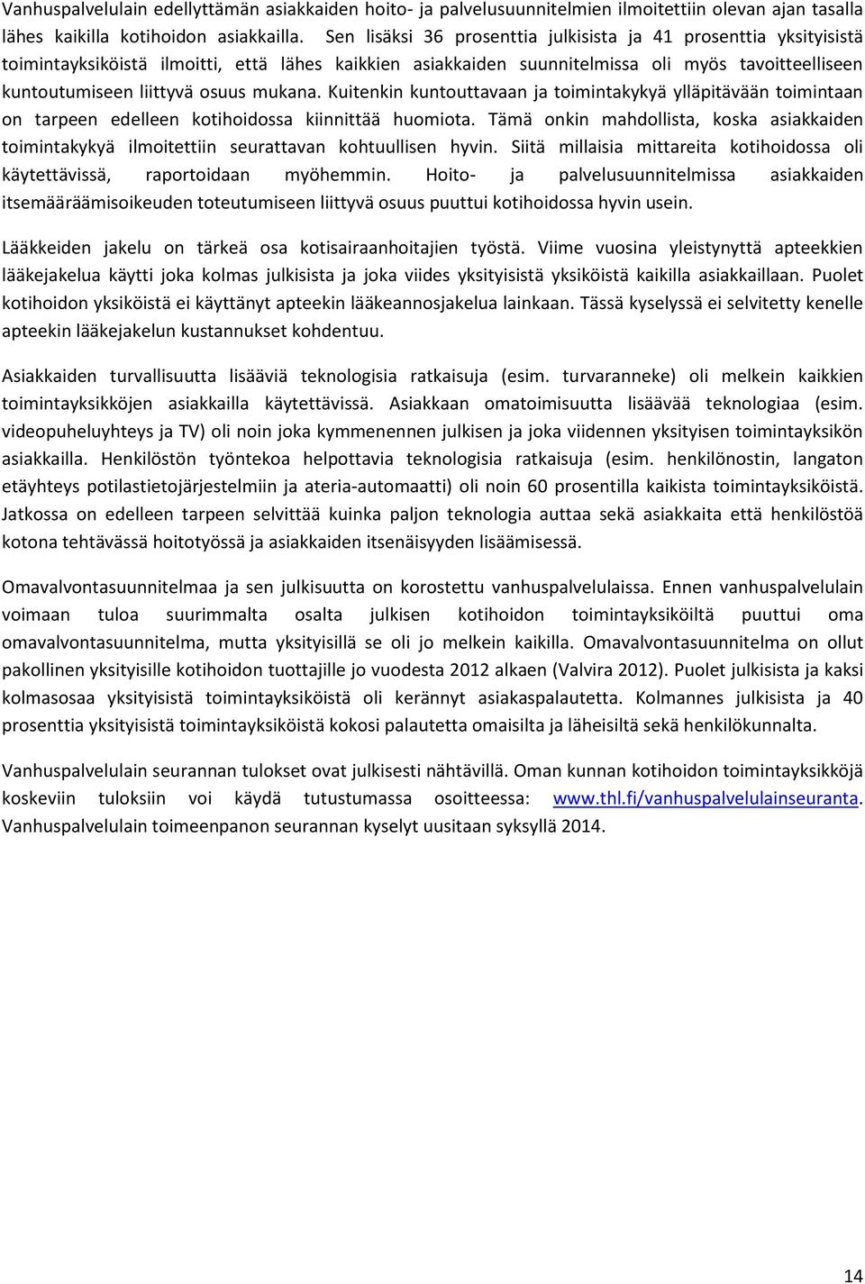 mukana. Kuitenkin kuntouttavaan ja toimintakykyä ylläpitävään toimintaan on tarpeen edelleen kotihoidossa kiinnittää huomiota.