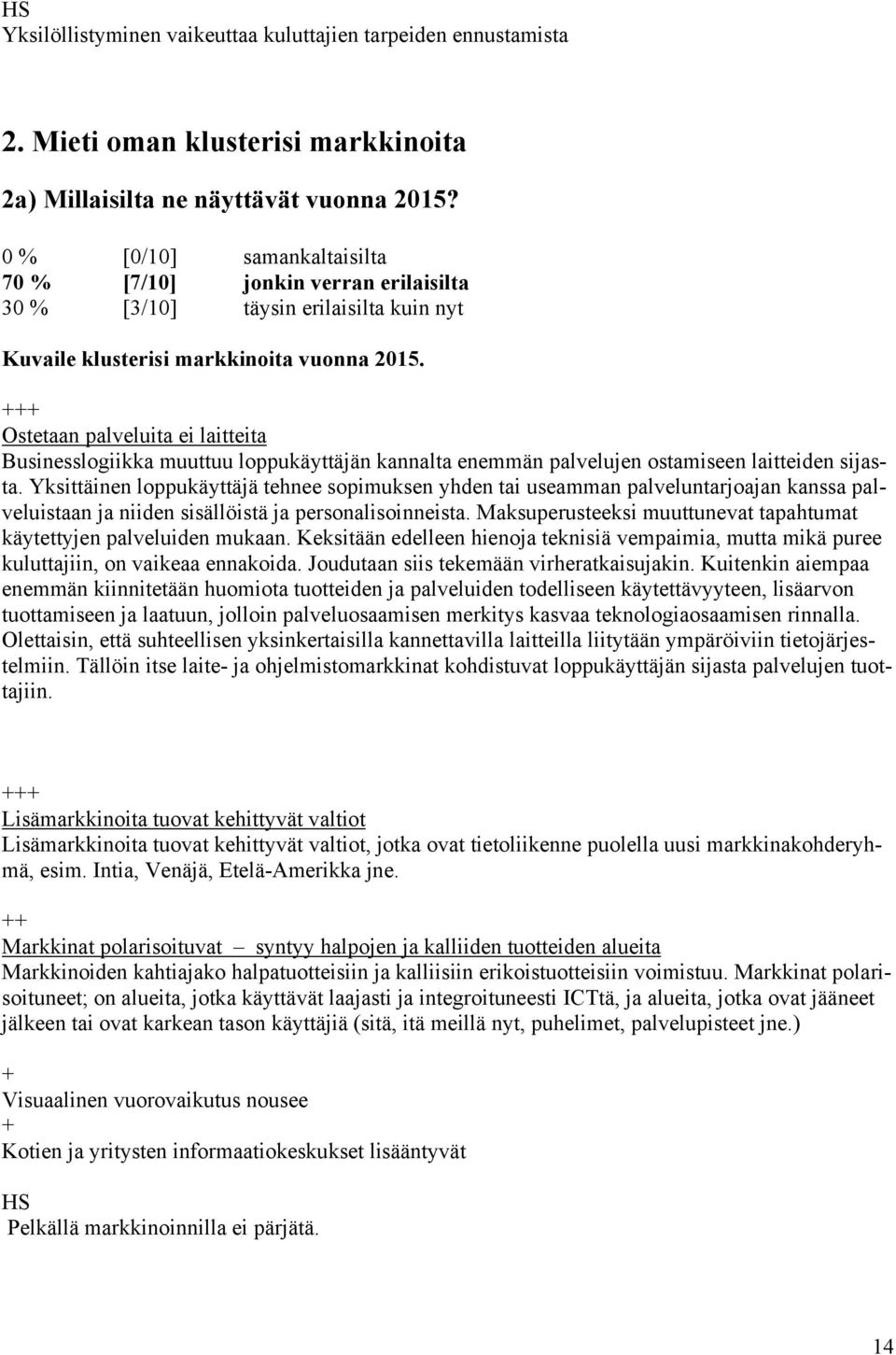 Ostetaan palveluita ei laitteita Businesslogiikka muuttuu loppukäyttäjän kannalta enemmän palvelujen ostamiseen laitteiden sijasta.