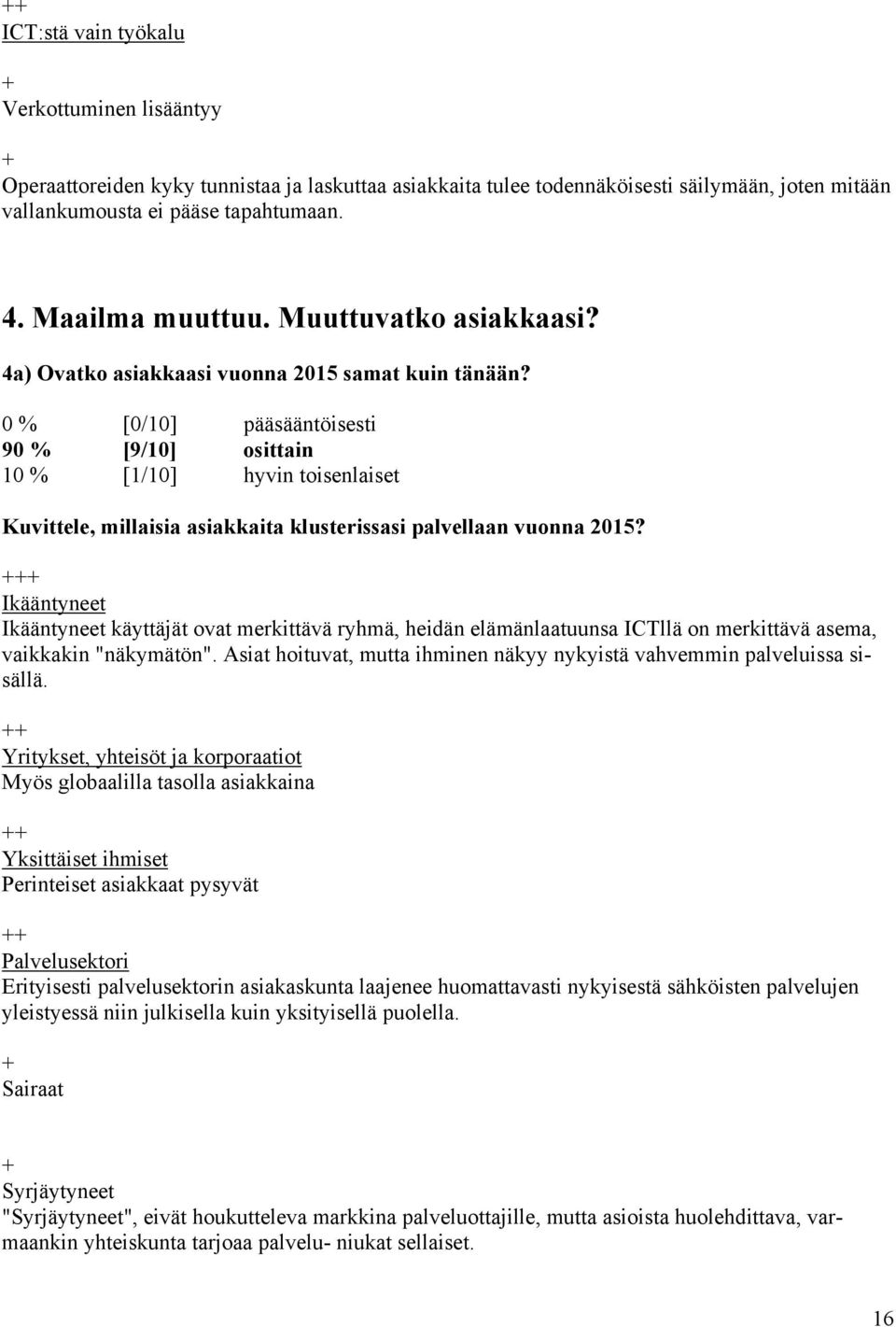 0 % [0/10] pääsääntöisesti 90 % [9/10] osittain 10 % [1/10] hyvin toisenlaiset Kuvittele, millaisia asiakkaita klusterissasi palvellaan vuonna 2015?