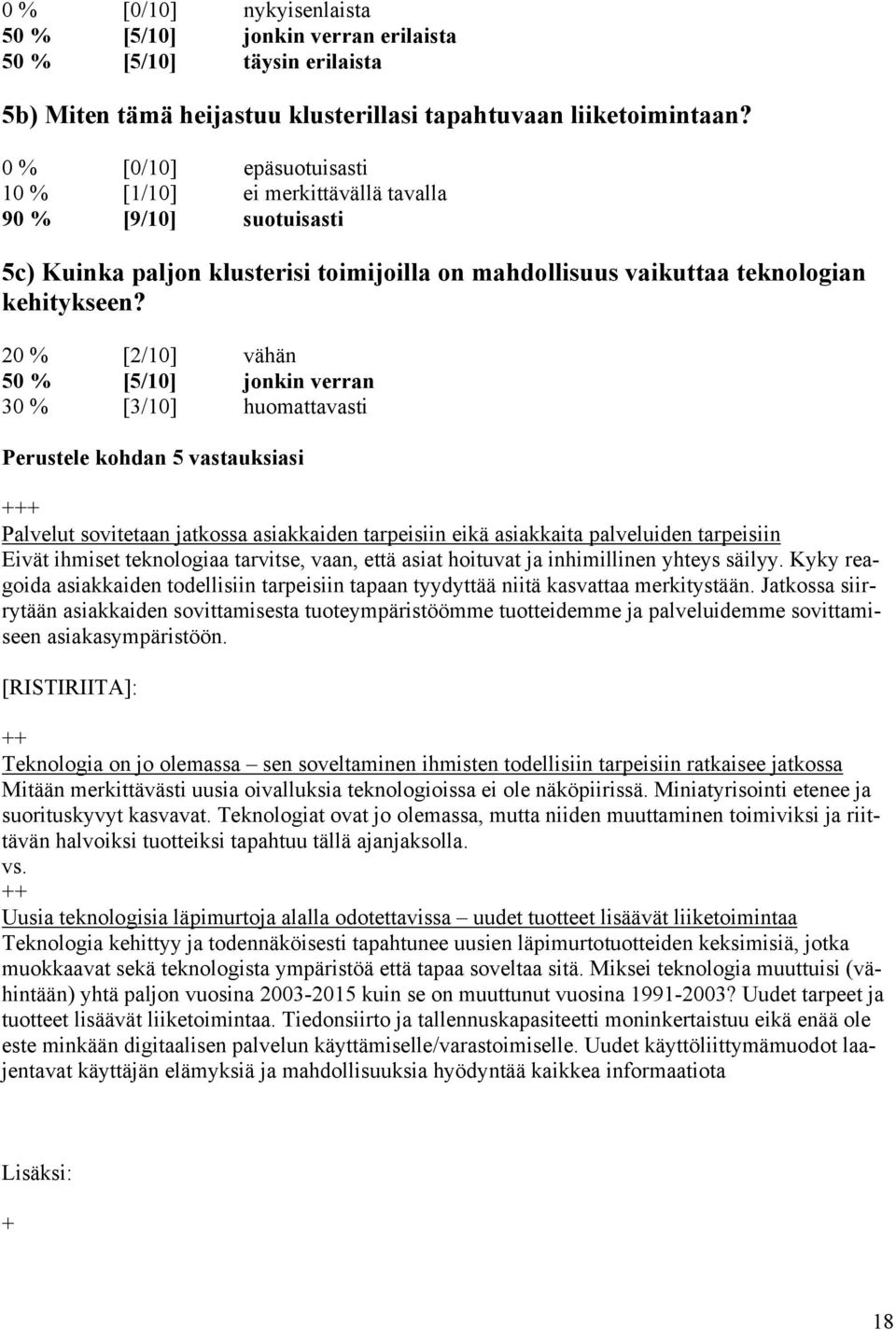 20 % [2/10] vähän 50 % [5/10] jonkin verran 30 % [3/10] huomattavasti Perustele kohdan 5 vastauksiasi Palvelut sovitetaan jatkossa asiakkaiden tarpeisiin eikä asiakkaita palveluiden tarpeisiin Eivät