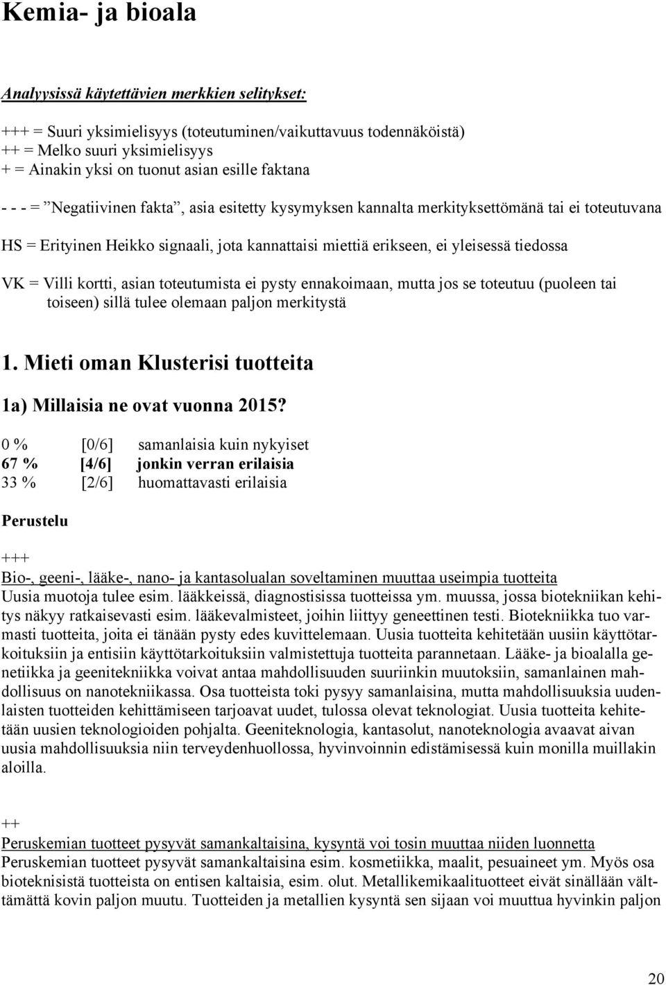 Villi kortti, asian toteutumista ei pysty ennakoimaan, mutta jos se toteutuu (puoleen tai toiseen) sillä tulee olemaan paljon merkitystä 1.