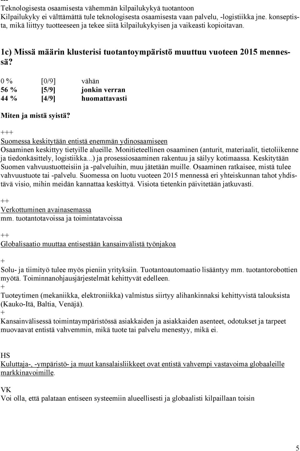 0 % [0/9] vähän 56 % [5/9] jonkin verran 44 % [4/9] huomattavasti Miten ja mistä syistä? Suomessa keskitytään entistä enemmän ydinosaamiseen Osaaminen keskittyy tietyille alueille.