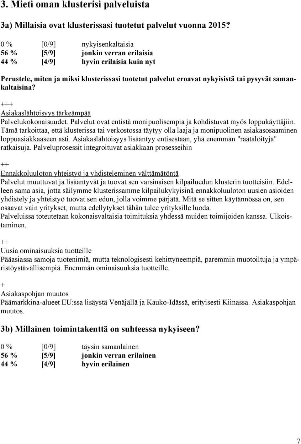 samankaltaisina? Asiakaslähtöisyys tärkeämpää Palvelukokonaisuudet. Palvelut ovat entistä monipuolisempia ja kohdistuvat myös loppukäyttäjiin.