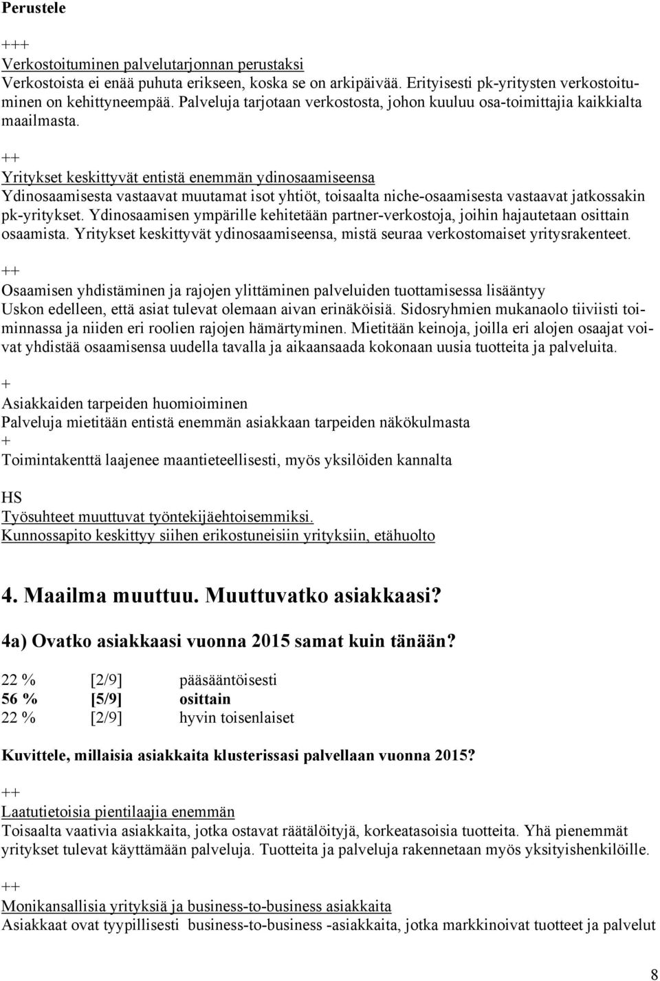 Yritykset keskittyvät entistä enemmän ydinosaamiseensa Ydinosaamisesta vastaavat muutamat isot yhtiöt, toisaalta niche-osaamisesta vastaavat jatkossakin pk-yritykset.