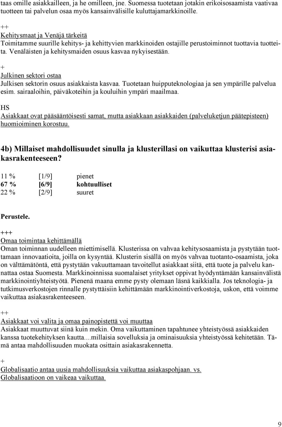 Julkinen sektori ostaa Julkisen sektorin osuus asiakkaista kasvaa. Tuotetaan huipputeknologiaa ja sen ympärille palvelua esim. sairaaloihin, päiväkoteihin ja kouluihin ympäri maailmaa.