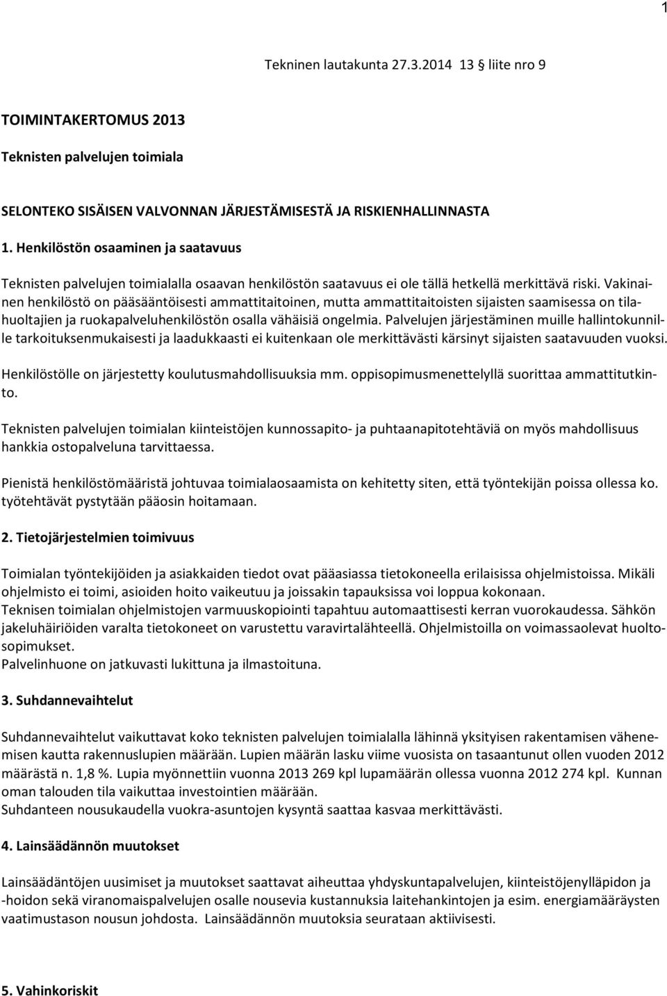 Vakinainen henkilöstö on pääsääntöisesti ammattitaitoinen, mutta ammattitaitoisten sijaisten saamisessa on tilahuoltajien ja ruokapalveluhenkilöstön osalla vähäisiä ongelmia.