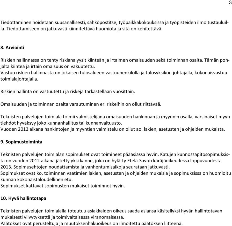 Vastuu riskien hallinnasta on jokaisen tulosalueen vastuuhenkilöllä ja tulosyksikön johtajalla, kokonaisvastuu toimialajohtajalla. Riskien hallinta on vastuutettu ja riskejä tarkastellaan vuosittain.