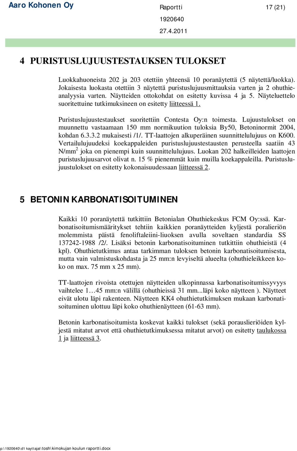 Näyteluettelo suoritettuine tutkimuksineen on esitetty liitteessä 1. Puristuslujuustestaukset suoritettiin Contesta Oy:n toimesta.