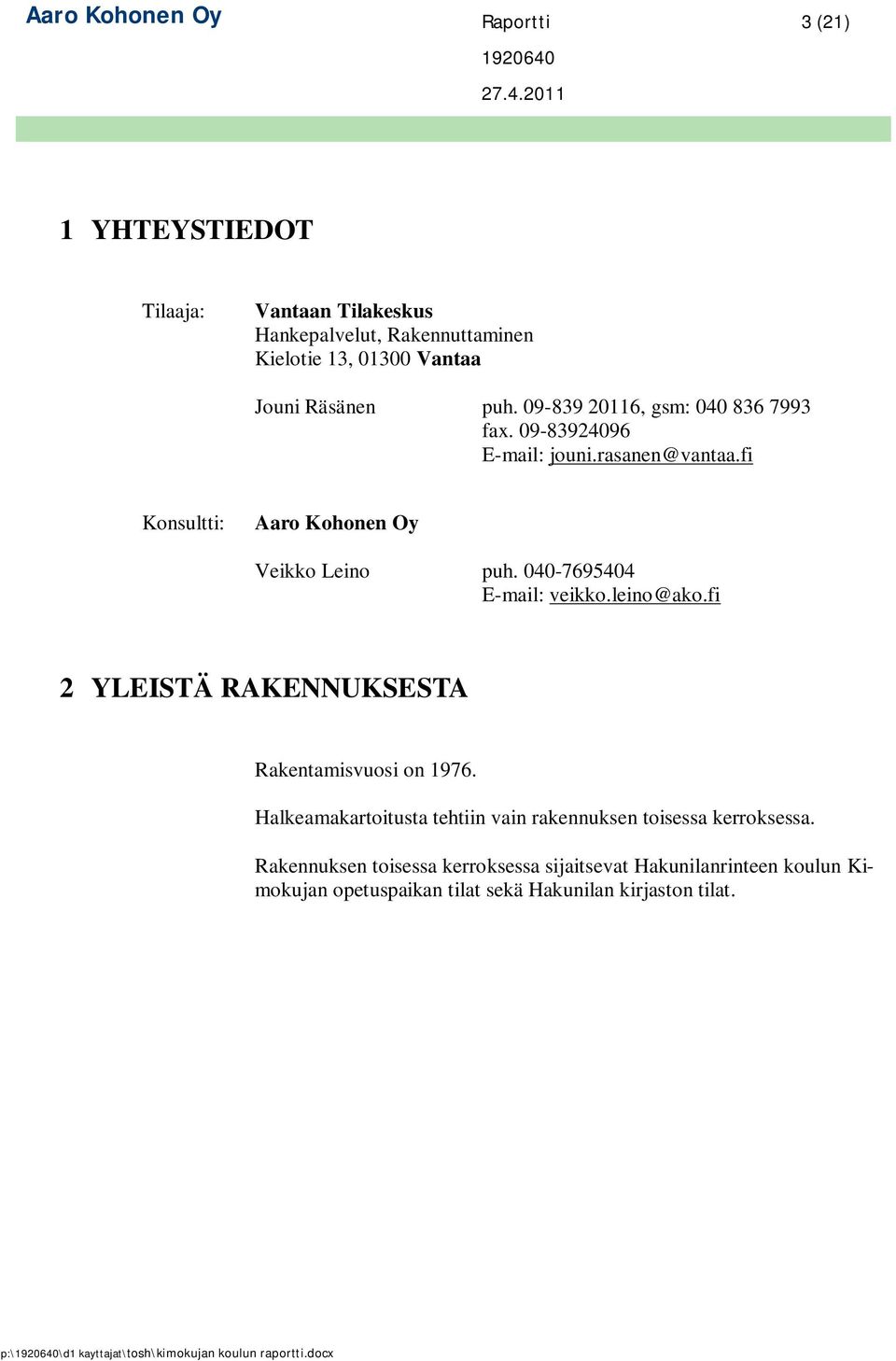 leino@ako.fi 2 YLEISTÄ RAKENNUKSESTA Rakentamisvuosi on 1976. Halkeamakartoitusta tehtiin vain rakennuksen toisessa kerroksessa.