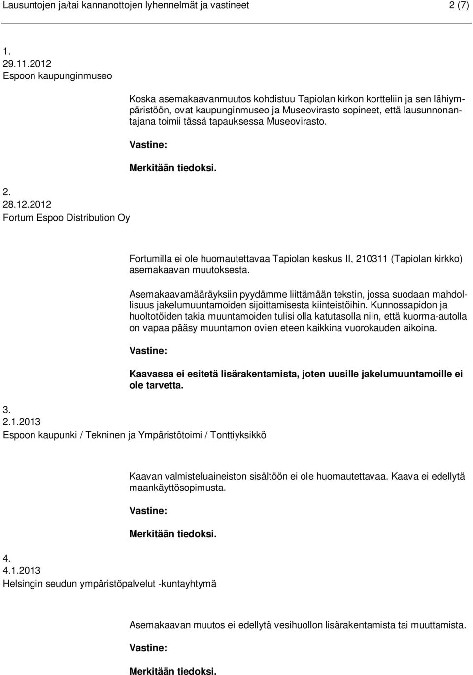 2012 Fortum Espoo Distribution Oy Koska asemakaavanmuutos kohdistuu Tapiolan kirkon kortteliin ja sen lähiympäristöön, ovat kaupunginmuseo ja Museovirasto sopineet, että lausunnonantajana toimii