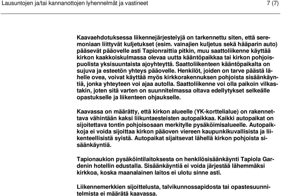 yksisuuntaista ajoyhteyttä. Saattoliikenteen kääntöpaikalta on sujuva ja esteetön yhteys pääovelle.