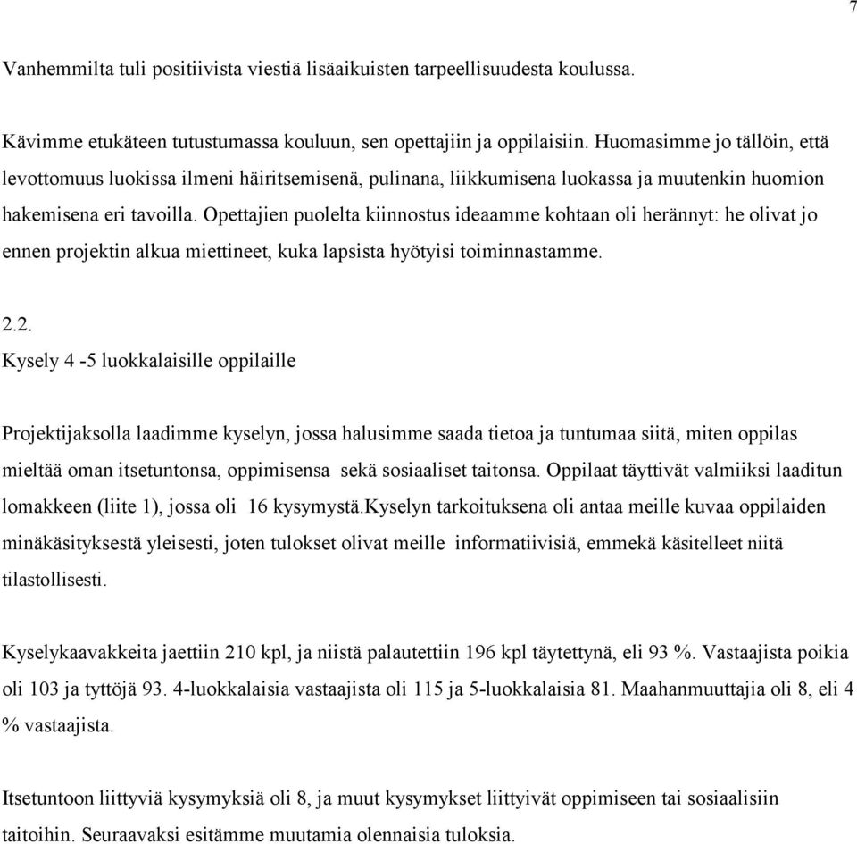 Opettajien puolelta kiinnostus ideaamme kohtaan oli herännyt: he olivat jo ennen projektin alkua miettineet, kuka lapsista hyötyisi toiminnastamme. 2.