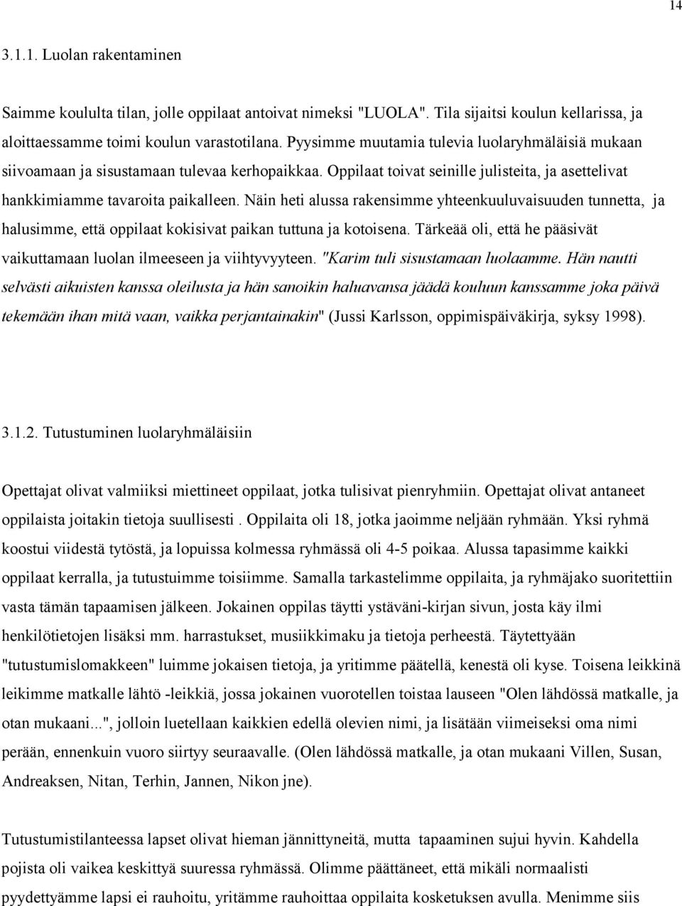 Näin heti alussa rakensimme yhteenkuuluvaisuuden tunnetta, ja halusimme, että oppilaat kokisivat paikan tuttuna ja kotoisena.