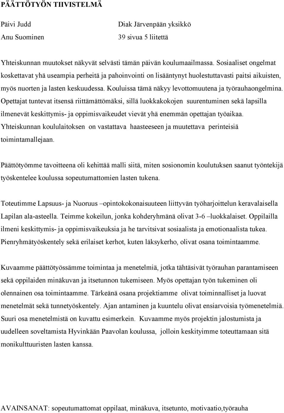 Kouluissa tämä näkyy levottomuutena ja työrauhaongelmina.