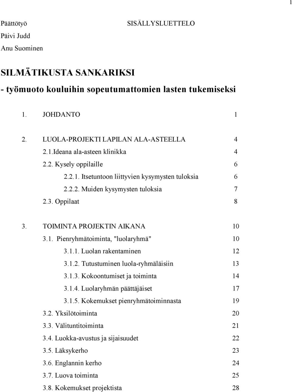 1.1. Luolan rakentaminen 12 3.1.2. Tutustuminen luola-ryhmäläisiin 13 3.1.3. Kokoontumiset ja toiminta 14 3.1.4. Luolaryhmän päättäjäiset 17 3.1.5. Kokemukset pienryhmätoiminnasta 19 3.2. Yksilötoiminta 20 3.