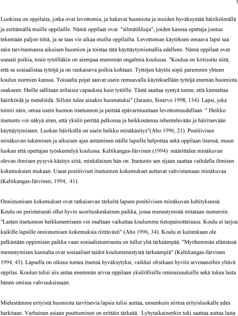 Levottoman käytöksen omaava lapsi saa näin tarvitsemansa aikuisen huomion ja toistaa tätä käyttäytymismallia edelleen.