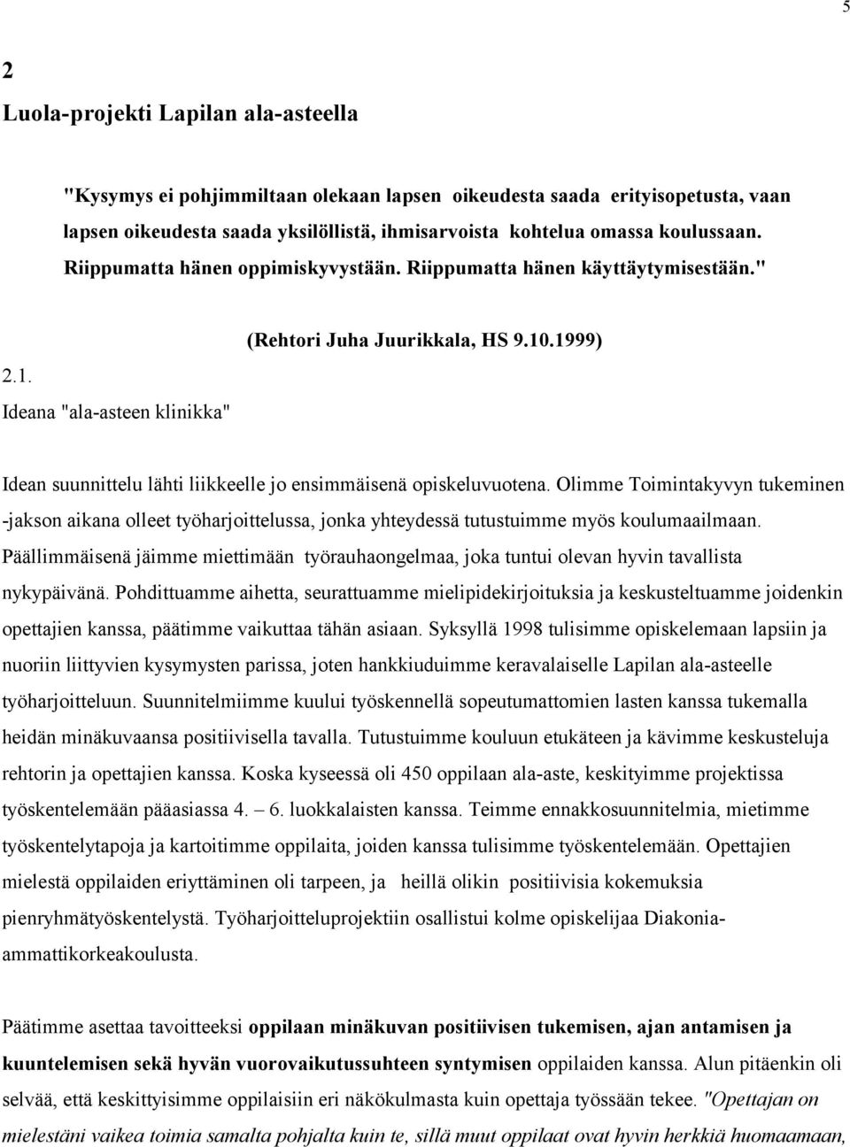 1999) Idean suunnittelu lähti liikkeelle jo ensimmäisenä opiskeluvuotena. Olimme Toimintakyvyn tukeminen -jakson aikana olleet työharjoittelussa, jonka yhteydessä tutustuimme myös koulumaailmaan.