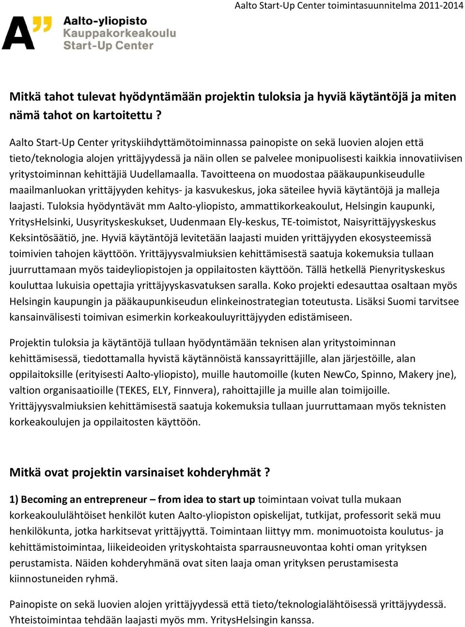 yritystoiminnan kehittäjiä Uudellamaalla. Tavoitteena on muodostaa pääkaupunkiseudulle maailmanluokan yrittäjyyden kehitys- ja kasvukeskus, joka säteilee hyviä käytäntöjä ja malleja laajasti.