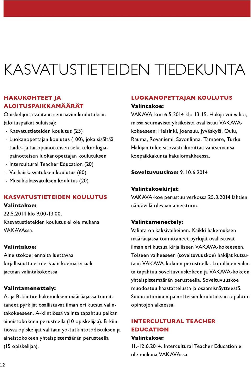 Musiikkikasvatuksen koulutus (20) KASVATUSTIETEIDEN KOULUTUS Valintakoe: 22.5.2014 klo 9.00-13.00. Kasvatustieteiden koulutus ei ole mukana VAKAVAssa.