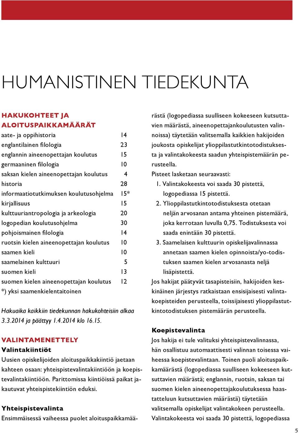 ruotsin kielen aineenopettajan koulutus 10 saamen kieli 10 saamelainen kulttuuri 5 suomen kieli 13 suomen kielen aineenopettajan koulutus 12 *) yksi saamenkielentaitoinen Hakuaika kaikkiin