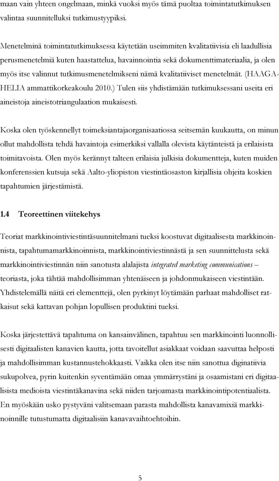 tutkimusmenetelmikseni nämä kvalitatiiviset menetelmät. (HAAGA- HELIA ammattikorkeakoulu 2010.) Tulen siis yhdistämään tutkimuksessani useita eri aineistoja aineistotriangulaation mukaisesti.